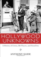 Hollywood Unknowns: A History Of Extras, Bit Players, And Stand-Ins
