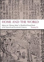 Home And The World: Editing The Glorious Ming In Woodblock-Printed Books Of The Sixteenth And Seventeenth Centuries