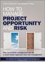 How To Manage Project Opportunity And Risk: Why Uncertainty Management Can Be A Much Better Approach Than Risk Management