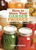 How To Store Your Garden Produce: The Key To Self-Sufficiency, 2nd Edition