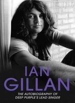 Ian Gillan: The Autobiography Of Deep Purple's Singer