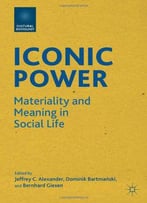 Iconic Power: Materiality And Meaning In Social Life