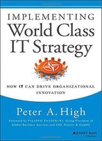 Implementing World Class It Strategy: How It Can Drive Organizational Innovation