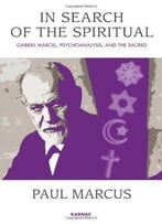 In Search Of The Spiritual: Gabriel Marcel, Psychoanalysis And The Sacred