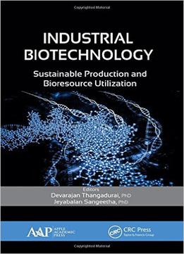 Industrial Biotechnology - Sustainable Production And Bioresource Utilization