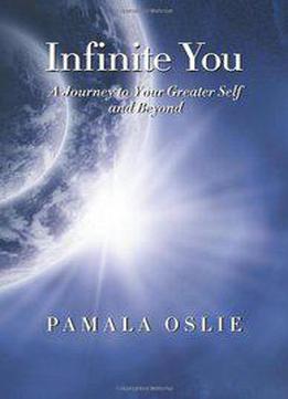 Infinite You: A Journey To Your Greater Self And Beyond