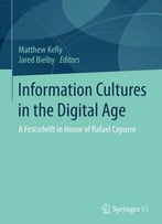 Information Cultures In The Digital Age: A Festschrift In Honor Of Rafael Capurro