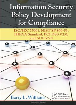 Information Security Policy Development For Compliance: Iso/iec 27001, Nist Sp 800-53, Hipaa Standard, Pci Dss...