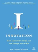 Innovation: How Innovators Think, Act And Change Our World