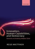 Innovation, Human Capabilities, And Democracy: Towards An Enabling Welfare State