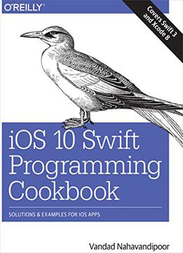 Ios 10 Swift Programming Cookbook: Solutions And Examples For Ios Apps