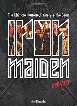 Iron Maiden: The Ultimate Illustrated History Of The Beast (updated Edition)