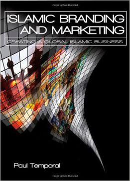 Islamic Branding And Marketing: Creating A Global Islamic Business