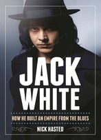 Jack White: How He Built An Empire From The Blues