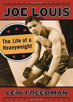 Joe Louis: The Life Of A Heavyweight