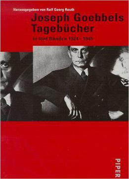 Joseph Goebbels. Tagebücher 1924 - 1945