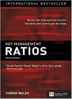 Key Management Ratios: Master The Management Metrics That Drive And Control Your Business (3rd Edition) (Financial Times (Prent