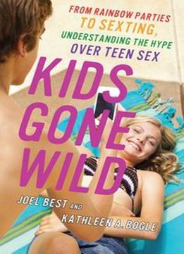 Kids Gone Wild: From Rainbow Parties To Sexting, Understanding The Hype Over Teen Sex