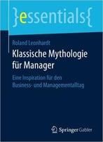 Klassische Mythologie Für Manager: Eine Inspiration Für Den Business- Und Managementalltag