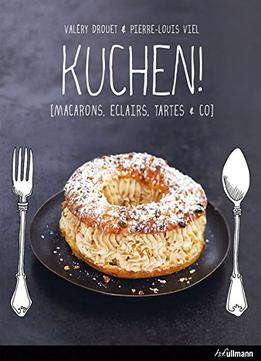 Kuchen!: Macarons, Eclairs, Tartes & Co