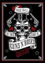 Last Of The Giants: The True Story Of Guns N' Roses By Mick Wall