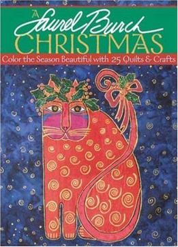 Laurel Burch Christmas: Color The Season Beautiful With 25 Quilts & Crafts