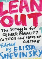 Lean Out: The Struggle For Gender Equality In Tech And Start-Up Culture