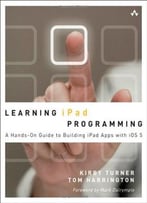 Learning Ipad Programming: A Hands-On Guide To Building Ipad Apps With Ios 5