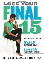Lose Your Final 15: Dr. Ro's Plan To Eat 15 Servings A Day & Lose 15 Pounds At A Time