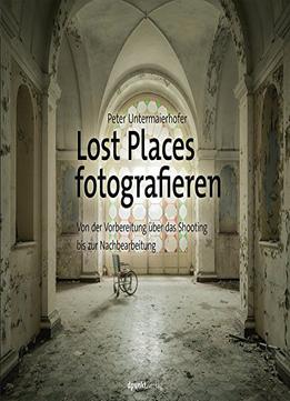 Lost Places Fotografieren: Von Der Vorbereitung Über Das Shooting Bis Zur Nachbearbeitung