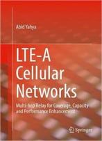 Lte-A Cellular Networks: Multi-Hop Relay For Coverage, Capacity And Performance Enhancement