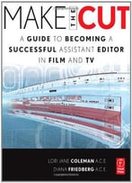 Make The Cut: A Guide To Becoming A Successful Assistant Editor In Film And Tv