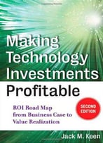 Making Technology Investments Profitable: Roi Road Map From Business Case To Value Realization, 2 Edition