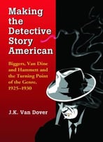 Making The Detective Story American: Biggers, Van Dine And Hammett And The Turning Point Of The Genre, 1925-1930