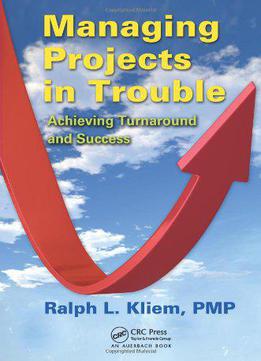 Managing Projects In Trouble: Achieving Turnaround And Success