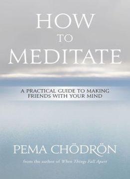 Meditation: How To Meditate: A Practical Guide To Making Friends With Your Mind