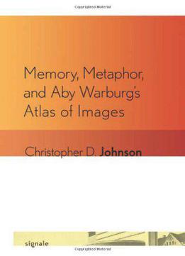 Memory, Metaphor, And Aby Warburg's Atlas Of Images