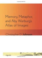 Memory, Metaphor, And Aby Warburg's Atlas Of Images