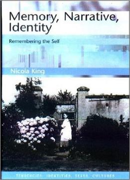 Memory, Narrative, Identity: Remembering The Self