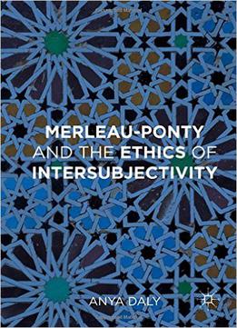 Merleau-ponty And The Ethics Of Intersubjectivity