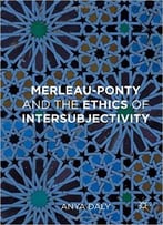 Merleau-Ponty And The Ethics Of Intersubjectivity