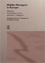 Middle Managers In Europe (Routledge Advances In Management And Business Studies)