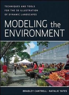 Modeling The Environment: Techniques And Tools For The 3d Illustration Of Dynamic Landscapes