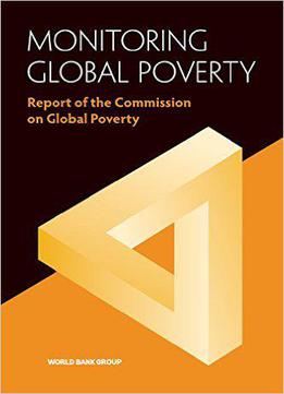 Monitoring Global Poverty: Report Of The Commission On Global Poverty