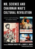 Mr. Science And Chairman Mao's Cultural Revolution: Science And Technology In Modern China