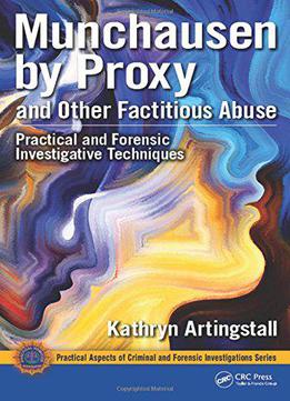 Munchausen By Proxy And Other Factitious Abuse: Practical And Forensic Investigative Techniques