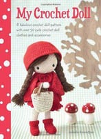 My Crochet Doll: A Fabulous Crochet Doll Pattern With Over 50 Cute Crochet Doll's Clothes & Accessories