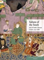 Navina Najat Haidar, Marika Sardar, Sultans Of The South: Arts Of India's Deccan Courts, 1323-1687