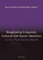 Negotiating Linguistic, Cultural And Social Identities In The Post-Soviet World