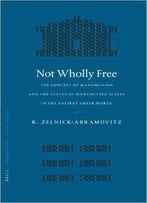 Not Wholly Free: The Concept Of Manumission And The Status Of Manumitted Slaves In The Ancient